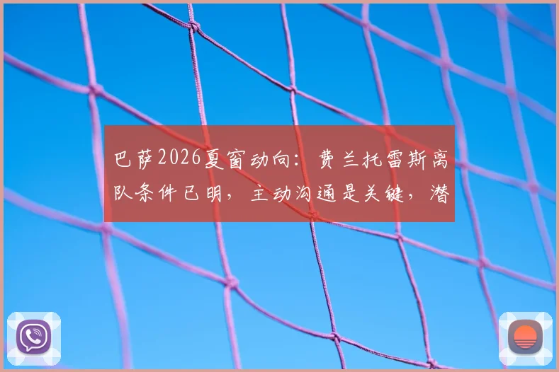 巴萨2026夏窗动向：费兰托雷斯离队条件已明，主动沟通是关键，潜在下家与球员现状深度解析