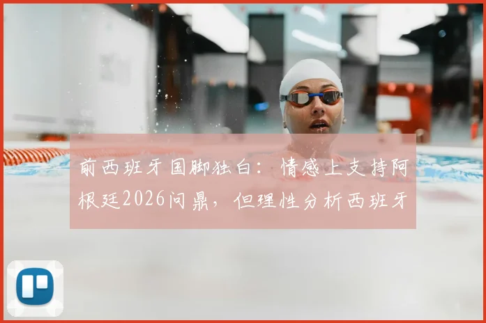 前西班牙国脚独白：情感上支持阿根廷2026问鼎，但理性分析西班牙赢球“痛苦”最小，背后原因深度解读