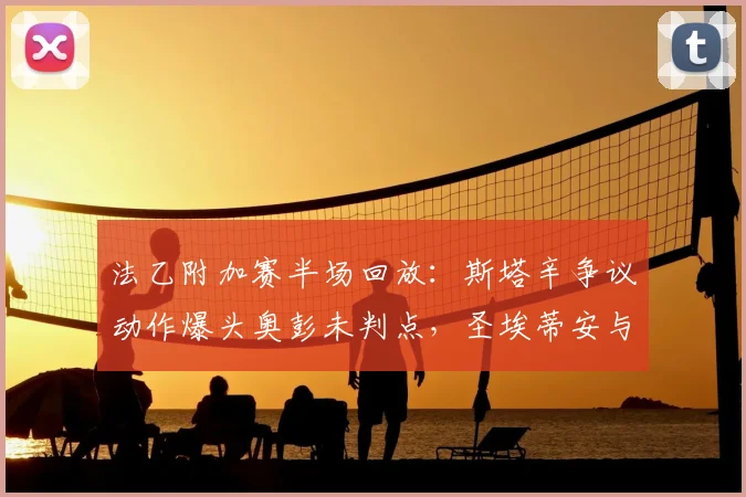 法乙附加赛半场回放：斯塔辛争议动作爆头奥彭未判点，圣埃蒂安与尼斯2026年战成0-0平